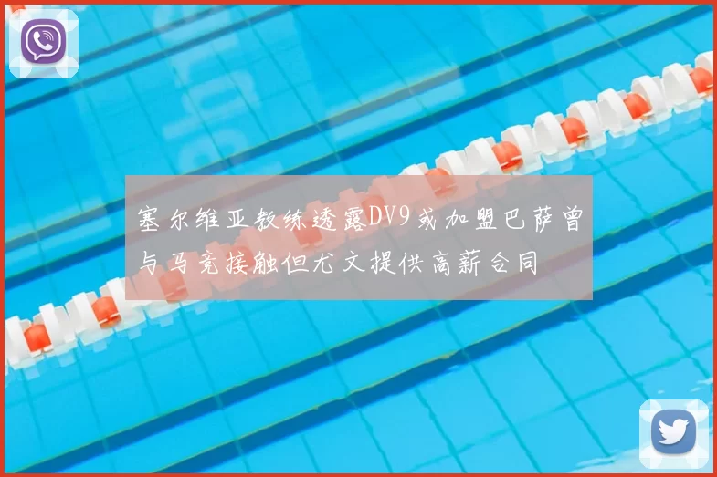 塞尔维亚教练透露DV9或加盟巴萨曾与马竞接触但尤文提供高薪合同