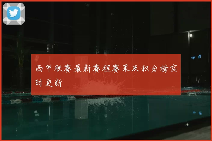西甲联赛最新赛程赛果及积分榜实时更新