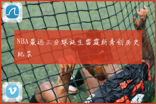 NBA最远三分球诞生雷霆新秀创历史纪录
