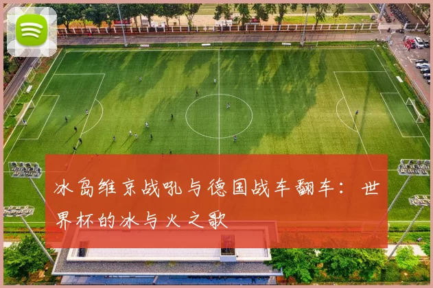 冰岛维京战吼与德国战车翻车：世界杯的冰与火之歌