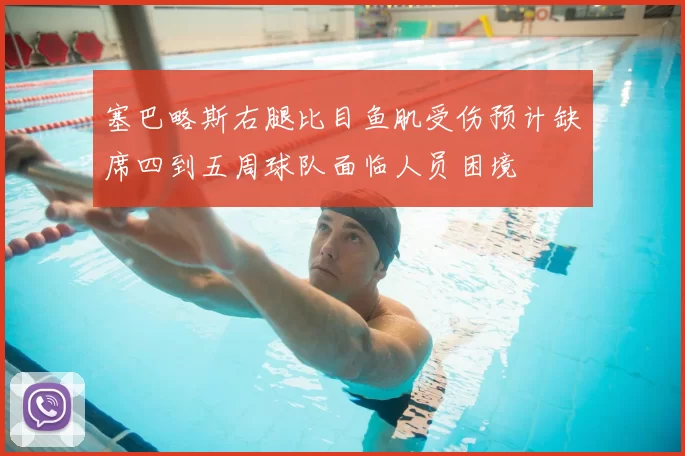 塞巴略斯右腿比目鱼肌受伤预计缺席四到五周球队面临人员困境
