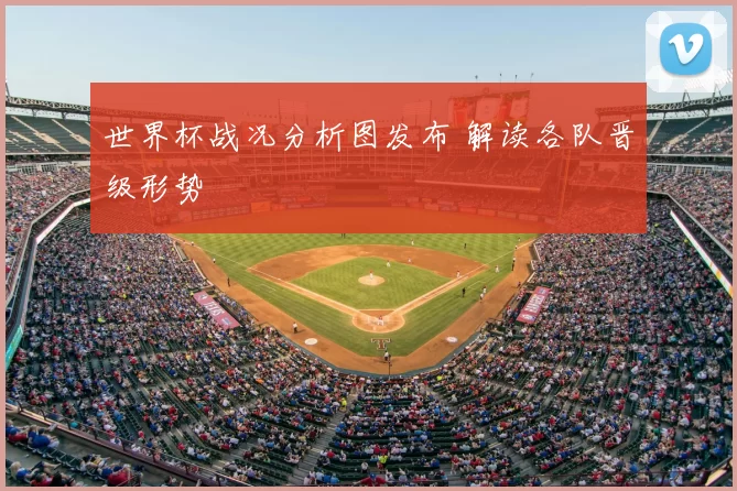 世界杯战况分析图发布 解读各队晋级形势