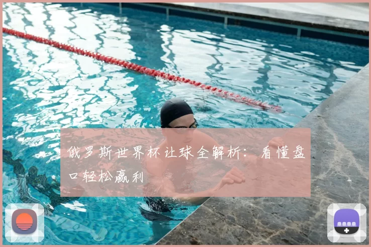 俄罗斯世界杯让球全解析：看懂盘口轻松赢利