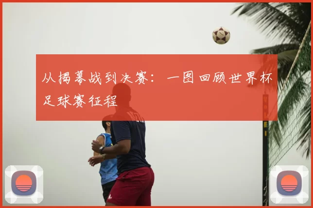 从揭幕战到决赛:一图回顾世界杯足球赛征程