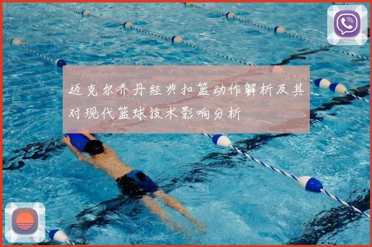 迈克尔乔丹经典扣篮动作解析及其对现代篮球技术影响分析
