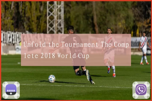 Unfold the Tournament The Complete 2018 World Cup