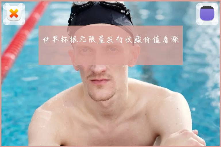 世界杯银元限量发行收藏价值看涨