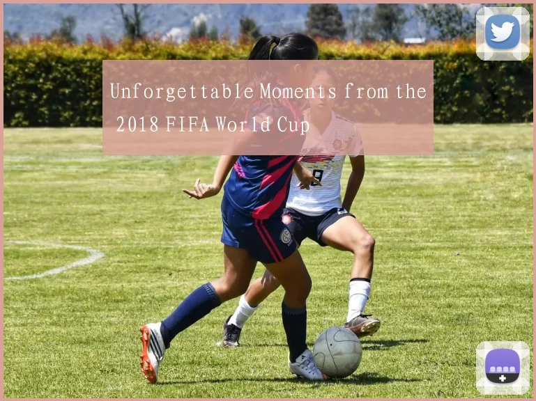 Unforgettable Moments from the 2018 FIFA World Cup