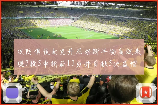 攻防俱佳麦克丹尼尔斯半场高效表现7投5中斩获13分并贡献5次盖帽
