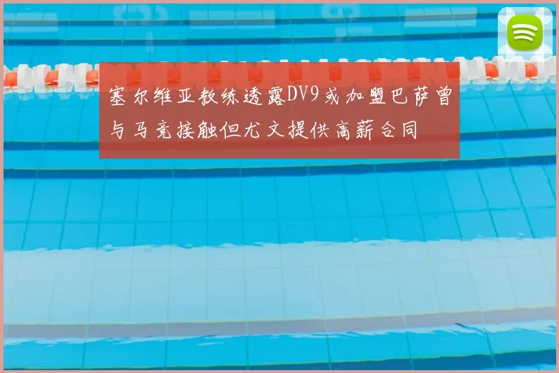 塞尔维亚教练透露DV9或加盟巴萨曾与马竞接触但尤文提供高薪合同